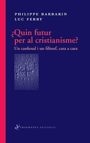 QUIN FUTUR PER AL CRISTIANISME? UN CARDENAL I UN FILOSOF CARA A CARA | 9788492416318 | FERRY,LUC BARBARIN,PHILIPPE