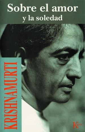 SOBRE EL AMOR Y LA SOLEDAD | 9788472453517 | KRISHNAMURTI,J.