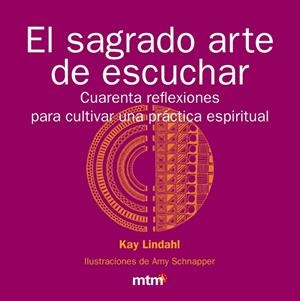SAGRADO ARTE DE ESCUCHAR. CUARENTA REFLEXIONES PARA CULTIVAR UNA PREACTICA ESPIRITUAL | 9788496697898 | LINDAHL,KAY
