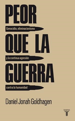 PEOR QUE LA GUERRA. GENOCIDIO, ELIMINACIONISMO Y LA CONTINUA AGRESION CONTRA LA HUMANIDAD | 9788430607785 | GOLDHAGEN,DANIEL JONAH