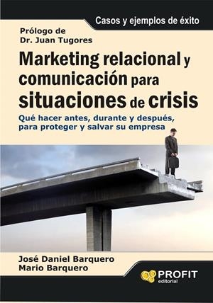 MARKETING RELACIONAL Y COMUNICACION PARA SITUACIONES DE CRISIS. QUE HACER ANTES, DURANTE Y DESPUES, PARA PROTEGER Y SALVAR SU EMPRESA. CASOS Y EJEMPLO | 9788492956081 | BARQUERO,JOSE DANIEL BARQUERO,MARIO