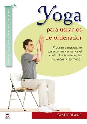 YOGA PARA USUARIOS DE ORDENADOR. PROGRAMA PREVENTIVO PARA CONSERVAR SANOS EL CUELLO, LOS HOMBROS, LAS MUÑECAS Y LAS MANOS | 9788479028435 | BLAINE,SANDY
