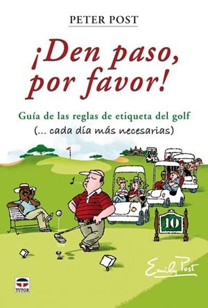 DEN PASO, POR FAVOR!. GUIA DE LAS REGLAS DE ETIQUETA DEL GOLF (...CADA DIA MAS NECESARIAS) | 9788479028466 | POST,PETER