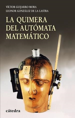 QUIMERA DEL AUTOMATA MATEMATICO. DEL CALCULADOR MEDIEVAL A LA MAQUINA ANALITICA DE BABBAGE | 9788437626536 | GUIJARRO MORA,VICTOR GONZALEZ DE LA LASTRA,LEONOR