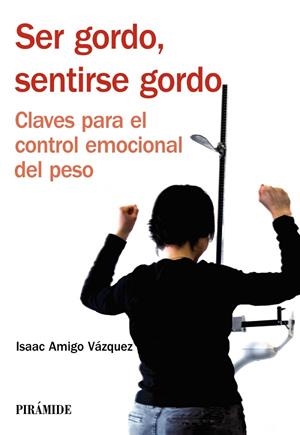 SER GORDO, SENTIRSE GORDO. CLAVES PARA EL CONTROL EMOCIONAL DEL PESO | 9788436824001 | AMIGO VAZQUEZ,ISAAC