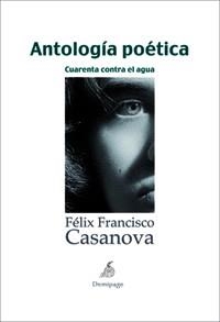 ANTOLOGIA POETICA. CUARENTA CONTRA EL AGUA | 9788492719129 | CASANOVA,FELIX FRANCISCO