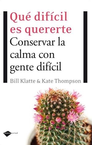 QUE DIFICIL ES QUERERTE. CONSERVAR LA CALMA CON GENTE DIFICIL | 9788496981553 | THOMPSON,KATE KLATTE,BILL