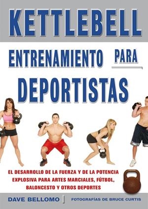 KETTLEBELL, ENTRENAMIENTO PARA DEPORTISTAS. EL DESARROLLO DE LA FUERZA Y DE LA POTENCIA EXPLOSIVA PARA ARTES MARCIALES, FUTBOL, BALONCESTO Y OTROS DEP | 9788479028442 | BELLOMO,DAVE
