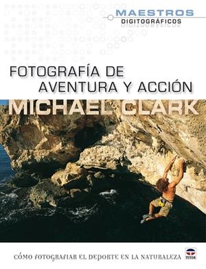 FOTOGRAFIA DE AVENTURA Y ACCION. COMO FOTOGRAFIAR EL DEPORTE EN LA NATURALEZA | 9788479028473 | CLARK,MICHAEL