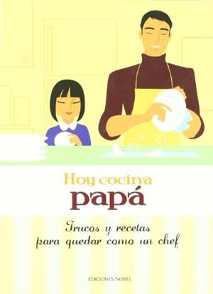 HOY COCINA PAPA. TRUCOS Y RECETAS PARA QUEDAR COMO UN CHEF | 9788484595403