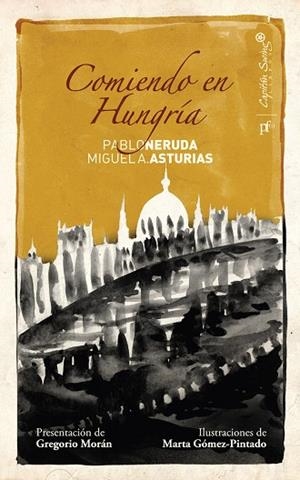 COMIENDO EN HUNGRIA. PABLO NERUDA Y MIGUEL A.ASTURIAS | 9788493832735 | MORAN,GREGORIO