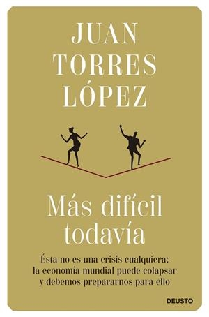 MAS DIFICIL TODAVIA. ÉSTA NO ES UNA CRISIS CUALQUIERA: LA ECONOMÍA MUNDIAL PUEDE COLAPSAR Y DEBEMOS PREPARARNOS PARA ELLO | 9788423434862
