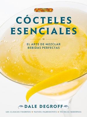 COCTELES ESENCIALES. EL ARTE DE MEZCLAR BEBIDAS PERFECTAS | 9788498741131 | DEGROFF,DALE