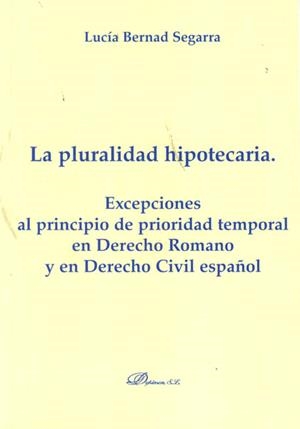PLURALIDAD HIPOTECARIA. EXCEPCIONES AL PRINCIPIO DE PRIORIDAD TEMPORAL EN DERECHO ROMANO Y EN DERECHO CIVIL ESPAÑOL | 9788499820606 | BERNAD SEGARRA,LUCIA