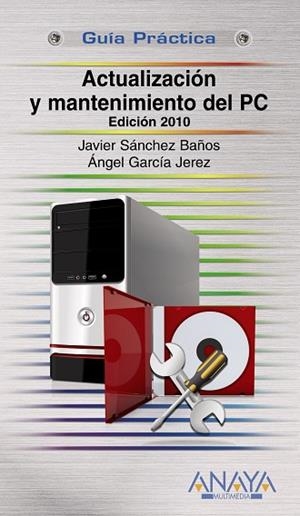 ACTUALIZACION Y MANTENIMIENTO DEL PC EDICION 2010 | 9788441527317 | SANCHEZ BAÑOS,JAVIER GARCIA JEREZ,ANGEL