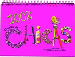 100 % COSAS DE CHICAS. 100 MANUALIDAES CREATIVAS Y DIVERTIDAS | 9788428535090
