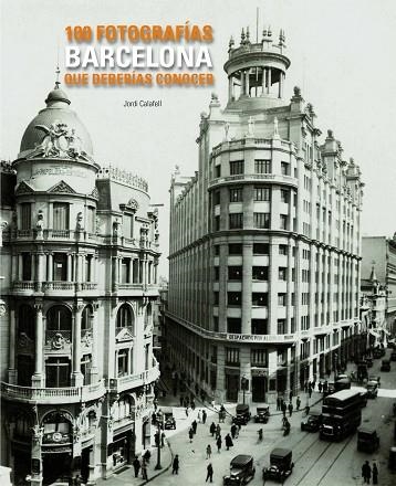 BARCELONA. 100 FOTOGRAFIAS QUE DEBERIAS CONOCER | 9788497856775 | CALAFELL,JORDI