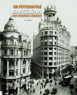 BARCELONA. 100 FOTOGRAFIAS QUE DEBERIAS CONOCER | 9788497856775 | CALAFELL,JORDI