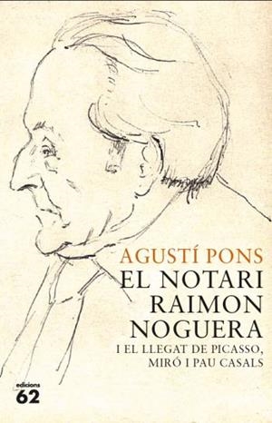 NOTARI RAIMON NOGUERA I EL LLEGAT DE PICASSO MIRO I PAU CASALS | 9788429767421 | PONS,AGUSTI