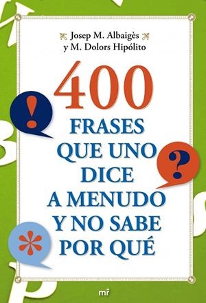 400 FRASES QUE UNO DICE A MENUDO Y NO SABE POR QUE | 9788427036710 | ALBAIGES OLIVART,JOSEP  M HIPOLITO SESE,M DOLORS