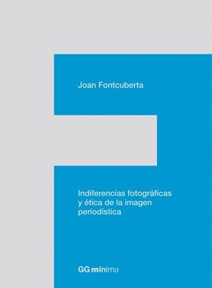 INDIFERENCIAS FOTOGRAFICAS Y ETICA DE LA IMAGEN PERIODISTICA | 9788425224201 | FONTCUBERTA,JOAN