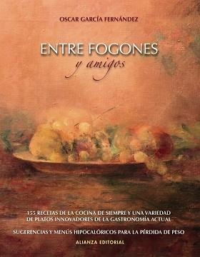 ENTRE FOGONES Y AMIGOS. 155 RECETAS DE LA COCINA DE SIEMPRE Y UNA VARIEDAD DE PLATOS INNOVADORES DE LA GASTRONOMIA ACTUAL | 9788420651170 | GARCIA FERNANDEZ,OSCAR