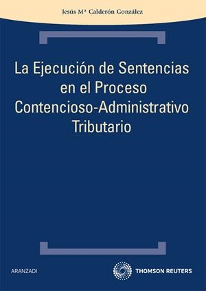 EJECUCION DE SENTENCIAS EN EL PROCESO CONTENCIOSO-ADMINISTRATIVO TRIBUTARIO | 9788499038636 | CALDERON GONZALEZ,JESUS MARIA