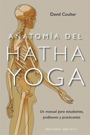 ANATOMIA DEL HATHA YOGA. UN MANUAL PARA ESTUDIANTES, PROFESORES Y PRACTICANTES | 9788497777360 | COULTER,DAVID