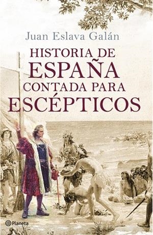 HISTORIA DE ESPAÑA CONTADA PARA ESCEPTICOS | 9788408091615 | ESLAVA GALAN,JUAN