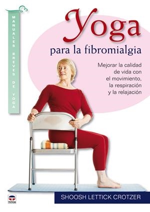 YOGA PARA LA FIBROMIALGIA. MEJORAR LA CALIDAD DE VIDA CON EL MOVIMIENTO, LA RESPIRACION Y LA RELAJACION | 9788479028237 | CROTZER,SHOOSH LETTICK