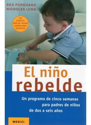 NIÑO REBELDE. UN PROGRAMA DE CINCO SEMANAS PARA PADRES DE NIÑOS DE DOS A SEIS AÑOS | 9788497991087 | LONG,NICOLAS FOREHAND,REX