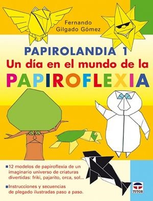PAPIROLANDIA 1. EL MUNDO DE LA PAPIROFLEXIA | 9788479027407 | GILGADO GOMEZ,FERNANDO