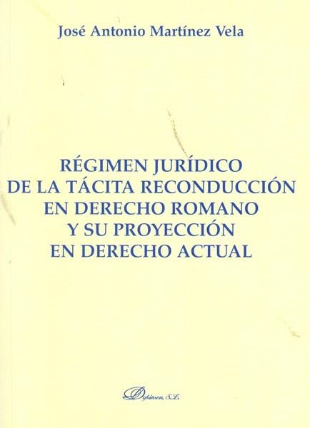 REGIMEN JURIDICO DE LA TACITA RECONDUCCION EN DERECHO ROMANO Y SU PROYECCION EN DERECHO ACTUAL | 9788499820316 | MARTINEZ VELA,JOSE ANTONIO