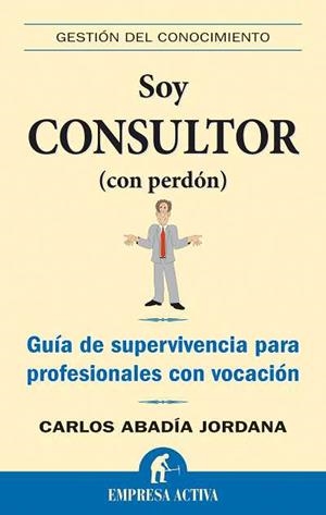 SOY CONSULTOR (CON PERDON). GUIA DE SUPERVIVENCIA PARA PROFESIONALES CON VOCACION | 9788492452149 | ABADIA JORDANA,CARLOS