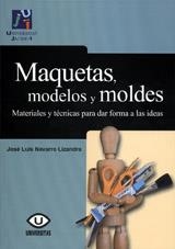 MAQUETAS, MODELOS Y MOLDES. MATERIALES Y TECNICAS PARA DAR FORMA A LAS IDEAS | 9788480218207 | NAVARRO LIZANDRA,JOSE LUIS