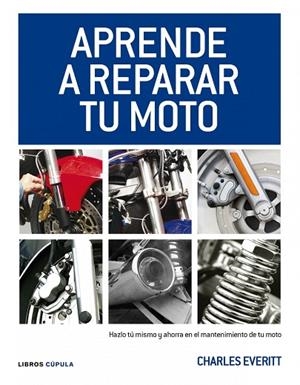 APRENDE A REPARAR TU MOTO. HAZLO TU MISMO Y AHORRA EN EL MANTENIMENTO DE TU MOTO | 9788448068738 | EVERITT,CHARLES