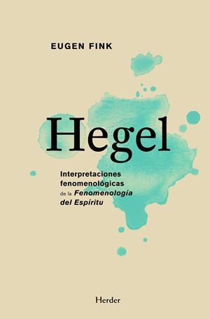 HEGEL INTERPRETACIONES FENOMENOLOGICAS DE LA FENOMENOLOGIA DEL ESPIRITU | 9788425426070 | FINK,EUGEN