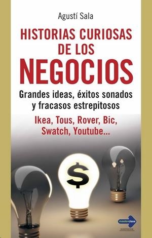 HISTORIAS CURIOSAS DE LOS NEGOCIOS. GRANDES IDEAS, EXITOS SONADOS Y FRACASOS ESTREPITOSOS | 9788499170008 | SALA,AGUSTI