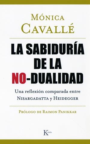 SABIDURIA DE LA NO DUALIDAD. REFLEXION COMPARADA ENTRE NISARGADATTA Y HEIDEGGER | 9788472456822 | CAVALLE,MONICA