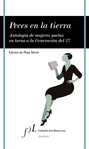 PECES EN LA TIERRA. ANTOLOGIA DE MUJERES POETAS EN TORNO A LA GENERACION DEL 27 | 9788496824607 | MERLO,PEPA