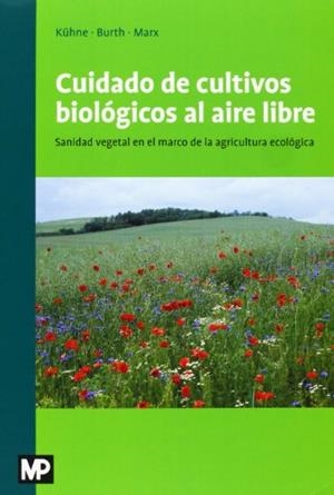 CUIDADO DE CULTIVOS BIOLOGICOS AL AIRE LIBRE. SANIDAD VEGETAL EN EL MARCO DE LA AGRICULTURA ECOLOGICA | 9788484765110 | MARX,ANDRE KUHNE BURTH