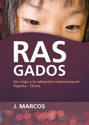RASGADOS. UN VIAJE A LA ADOPCION INTERNACIONAL ESPAÑA-CHINA | 9788492726387 | MARCOS,J.