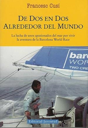 DE DOS EN DOS ALREDEDOR DEL MUNDO. LA LUCHA DE UNOS APASIONADOS DEL MAR POR VIVIR LA AVENTURA DE LA BARCELONA WORLD RACE | 9788426138996 | CUSI,FRANCESC