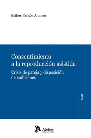 CONSENTIMIENTO A LA REPRODUCCION ASISTIDA. CRISIS DE PAREJA Y DISPOSICION DE EMBRIONES | 9788492788644 | FARNOS AMOROS,ESTHER