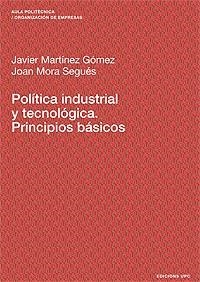 POLITICA INDUSTRIAL Y TECNOLOGICA. PRINCIPIOS BASICOS | 9788483017937 | MARTINEZ GOMEZ,JAVIER MORA SEGUES,JOAN