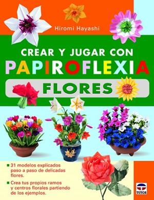 CREAR Y JUGAR CON PAPIROFLEXIA FLORES | 9788479029012 | HAYASHI,HIROMI