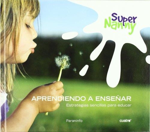 SUPER NANNY. APRENDIENDO A ENSEÑAR. ESTRATEGIAS SENCILLAS PARA EDUCAR | 9788428332002 | TORRES CARDONA,LUIS