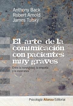 ARTE DE LA COMUNICACION CON PACIENTES MUY GRAVES. ENTRE LA HONESTIDAD, LA EMPATIA Y LA ESPERANZA | 9788420665894 | ARNOLD,ROBERT BACK,ANTHONY TULSKY,JAMES