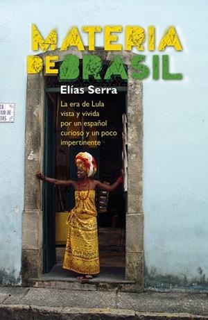 MATERIA DE BRASIL. LA ERA DE LULA VISTA Y VIVIA POR UN ESPAÑOL CURIOSO Y UN POCO IMPERTINENTE | 9788498454130 | SERRA,ELIAS