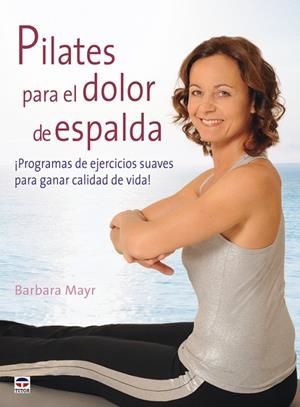 PILATES PARA EL DOLOR DE ESPALDA. PROGRAMAS DE EJERCICIOS SUAVES PARA GANAR CALIDAD DE VIDA | 9788479028305 | MAYR,BARBARA